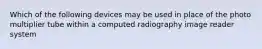 Which of the following devices may be used in place of the photo multiplier tube within a computed radiography image reader system