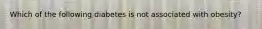 Which of the following diabetes is not associated with obesity?