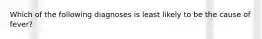 Which of the following diagnoses is least likely to be the cause of fever?