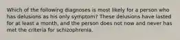 Which of the following diagnoses is most likely for a person who has delusions as his only symptom? These delusions have lasted for at least a month, and the person does not now and never has met the criteria for schizophrenia.