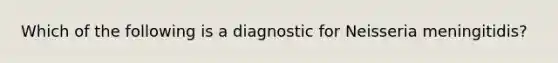 Which of the following is a diagnostic for Neisseria meningitidis?