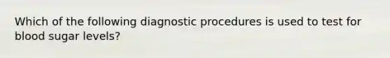 Which of the following diagnostic procedures is used to test for blood sugar levels?