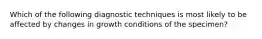 Which of the following diagnostic techniques is most likely to be affected by changes in growth conditions of the specimen?