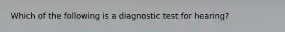 Which of the following is a diagnostic test for hearing?