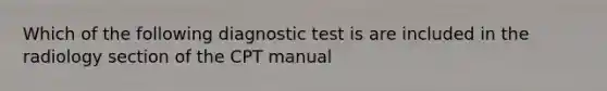 Which of the following diagnostic test is are included in the radiology section of the CPT manual