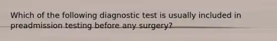 Which of the following diagnostic test is usually included in preadmission testing before any surgery?