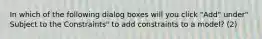 In which of the following dialog boxes will you click "Add" under" Subject to the Constraints" to add constraints to a model? (2)