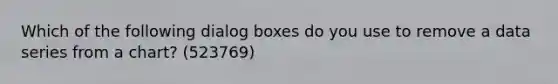 Which of the following dialog boxes do you use to remove a data series from a chart? (523769)