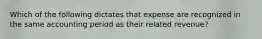 Which of the following dictates that expense are recognized in the same accounting period as their related revenue?