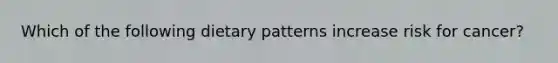 Which of the following dietary patterns increase risk for cancer?