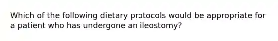 Which of the following dietary protocols would be appropriate for a patient who has undergone an ileostomy?