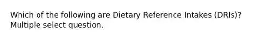 Which of the following are Dietary Reference Intakes (DRIs)? Multiple select question.