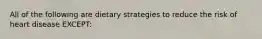 All of the following are dietary strategies to reduce the risk of heart disease EXCEPT: