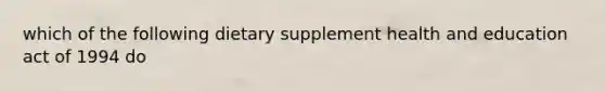 which of the following dietary supplement health and education act of 1994 do