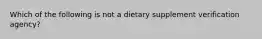 Which of the following is not a dietary supplement verification agency?