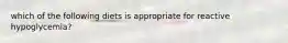 which of the following diets is appropriate for reactive hypoglycemia?