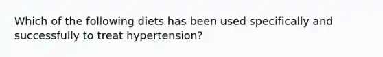 Which of the following diets has been used specifically and successfully to treat hypertension?