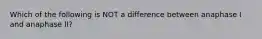 Which of the following is NOT a difference between anaphase I and anaphase II?