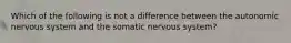 Which of the following is not a difference between the autonomic nervous system and the somatic nervous system?