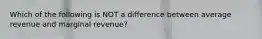 Which of the following is NOT a difference between average revenue and marginal revenue?