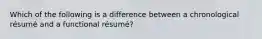 Which of the following is a difference between a chronological résumé and a functional résumé?