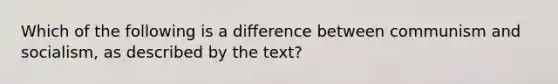 Which of the following is a difference between communism and socialism, as described by the text?