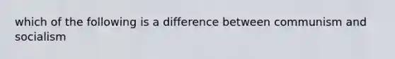 which of the following is a difference between communism and socialism