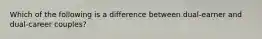 Which of the following is a difference between dual-earner and dual-career couples?