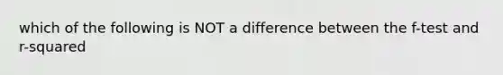 which of the following is NOT a difference between the f-test and r-squared