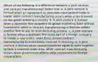 Which of the following is a difference between a joint venture and contract manufacturing? Select one: a. A joint venture is formed when an agreement to stimulate international trade is made, while contract manufacturing occurs when a tax is levied on the goods entering a country. b. A joint venture is formed when a domestic firm broadens its global marketing base without investment, while in contract manufacturing; a licensor allows another firm to use its manufacturing process. c. A joint venture is formed when a domestic firm buys part of a foreign company to create a new entity, while firms choose contract manufacturing to avoid being involved in licensing. d. A joint venture is formed when several countries agree to work together to form a common trade area, while contract manufacturing occurs when government efforts stifle investment by foreign corporations.