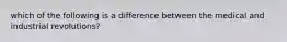 which of the following is a difference between the medical and industrial revolutions?