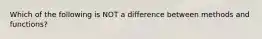 Which of the following is NOT a difference between methods and functions?