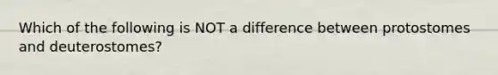 Which of the following is NOT a difference between protostomes and deuterostomes?