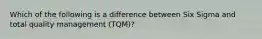 Which of the following is a difference between Six Sigma and total quality management (TQM)?