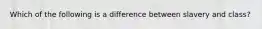 Which of the following is a difference between slavery and class?