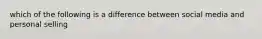 which of the following is a difference between social media and personal selling