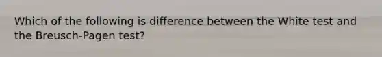 Which of the following is difference between the White test and the Breusch-Pagen test?