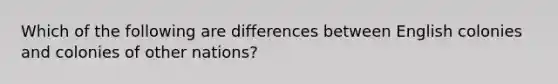 Which of the following are differences between English colonies and colonies of other nations?