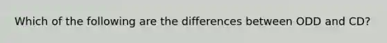 Which of the following are the differences between ODD and CD?