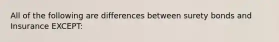 All of the following are differences between surety bonds and Insurance EXCEPT: