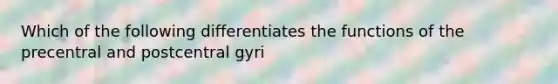 Which of the following differentiates the functions of the precentral and postcentral gyri