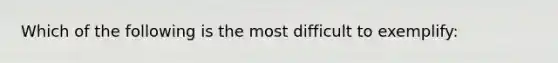 Which of the following is the most difficult to exemplify: