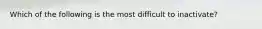 Which of the following is the most difficult to inactivate?