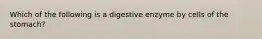 Which of the following is a digestive enzyme by cells of the stomach?