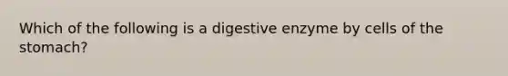 Which of the following is a digestive enzyme by cells of the stomach?