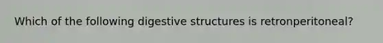 Which of the following digestive structures is retronperitoneal?