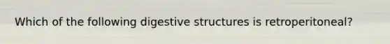 Which of the following digestive structures is retroperitoneal?