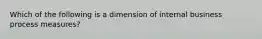 Which of the following is a dimension of internal business process measures?