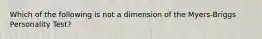 Which of the following is not a dimension of the Myers-Briggs Personality Test?