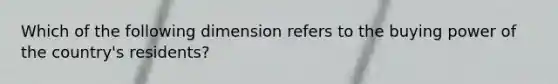 Which of the following dimension refers to the buying power of the country's residents?